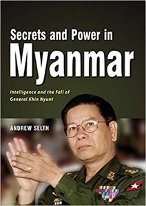 Secrets and Power in Myanmar Intelligence and the Fall of General Khin Nyunt