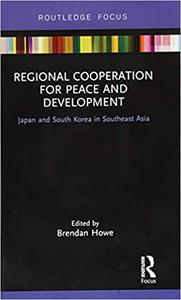 Regional Cooperation for Peace and Development Japan and South Korea in Southeast Asia
