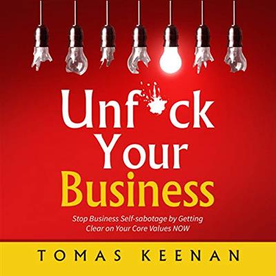 Unf–k Your Business Stop Business Self-Sabotage by Getting Clear on Your Core Values Now [Audiobook]