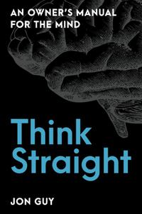Think Straight An Owner’s Manual for the Mind
