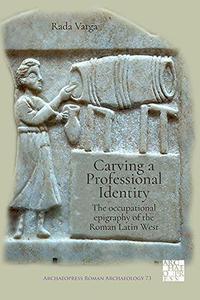 Carving a Professional Identity The Occupational Epigraphy of the Roman Latin West