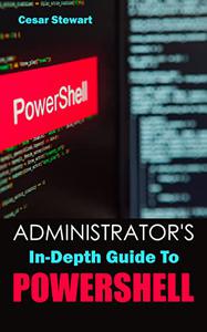 Administrator's In-Depth Guide To PowerShell