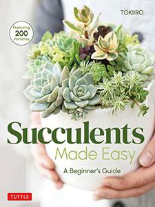 Succulents Made Easy A Beginner's Guide (Featuring 200 Varieties)