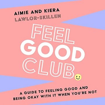 Feel Good Club A Guide to Feeling Good and Being Okay with It When You’re Not [Audiobook]