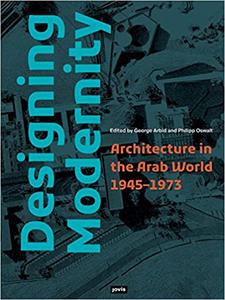 Designing Modernity Architecture in the Arab World 1945-1973