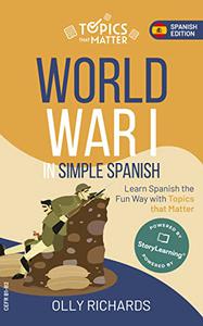World War I in Simple Spanish Learn Spanish the Fun Way with Topics that Matter (Spanish Edition)