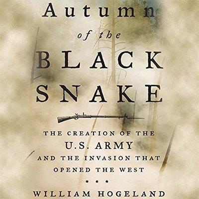 Autumn of the Black Snake The Creation of the U.S. Army and the Invasion That Opened the West (Audiobook)