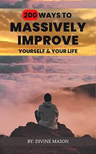 200 WAYS TO MASSIVELY IMPROVE YOURSELF AND YOUR LIFE