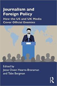 Journalism and Foreign Policy How the US and UK Media Cover Official Enemies