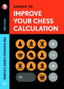 Improve Your Chess Calculation The Ramesh Chess Course (Volume 1)