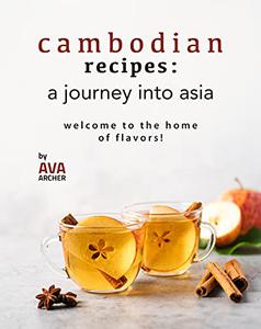 Cambodian Recipes A Journey into Asia Welcome to the Home of Flavors!