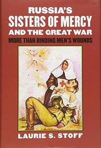 Russia's Sisters of Mercy and the Great War More Than Binding Men's Wounds (Modern War Studies)