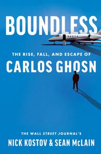 Boundless The Rise, Fall, and Escape of Carlos Ghosn