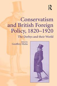 Conservatism and British Foreign Policy, 1820-1920 The Derbys and their World
