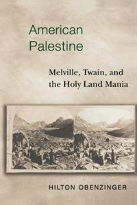 American Palestine Melville, Twain, and the Holy Land Mania