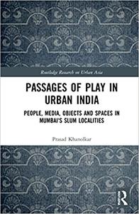 Passages of Play in Urban India People, Media, Objects, and Spaces in Mumbai’s Slum Localities