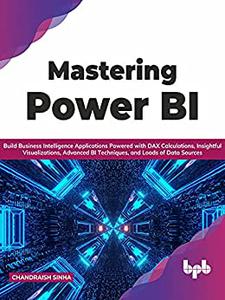 Mastering Power BI Build Business Intelligence Applications Powered with DAX Calculations