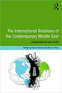 The International Relations of the Contemporary Middle East Subordination and Beyond