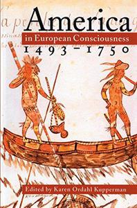 America in European Consciousness, 1493-1750 (Published by the Omohundro Institute of Early American History and Culture and th