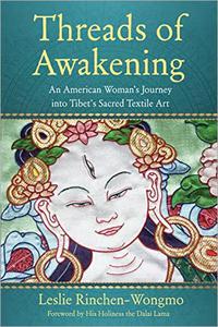 Threads of Awakening An American Woman's Journey into Tibet's Sacred Textile Art