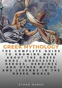 GREEK MYTHOLOGY The Complete Guide To Knowing More About The Greek Gods, Goddesses