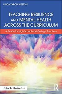 Teaching Resilience and Mental Health Across the Curriculum A Guide for High School and College Teachers