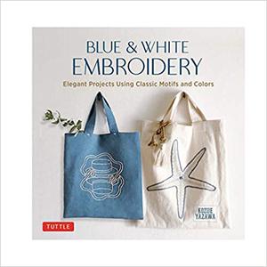 Blue & White Embroidery Elegant Projects Using Classic Motifs and Colors