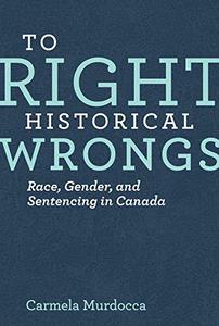 To Right Historical Wrongs Race, Gender, and Sentencing in Canada