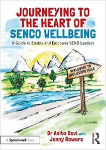 Journeying to the Heart of SENCO Wellbeing A Guide to Enable and Empower SEND Leaders