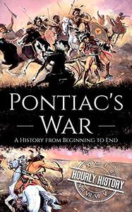 Pontiac's War A History from Beginning to End (Native American History)