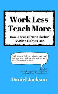 Work Less, Teach More How to be an effective teacher and live a life you love