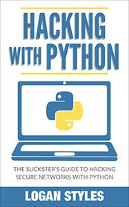 Hacking With Python The Slickster's Guide to Hacking Secure Networks with Python