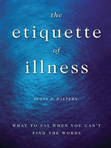 The Etiquette of Illness What to Say When You Can't Find the Words