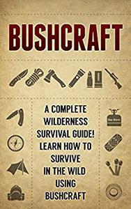 BUSHCRAFT A Complete Wilderness Survival Guide! How to Survive in the Wild using Bushcraft