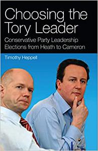 Choosing the Tory Leader Conservative Party Leadership Elections from Heath to Cameron