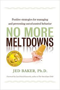 No More Meltdowns Positive Strategies for Managing and Preventing Out-Of-Control Behavior