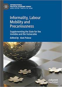 Informality, Labour Mobility and Precariousness Supplementing the State for the Invisible and the Vulnerable