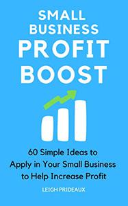 Small Business Profit Boost 60 Simple Ideas to Apply in Your Small Business to Help Increase Profit