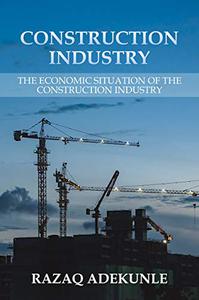 CONSTRUCTION INDUSTRY The Economic Situation of the Construction Industry