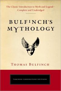 Bulfinch’s Mythology The Classic Introduction to Myth and Legend – Complete and Unabridged