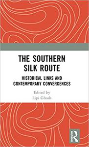 The Southern Silk Route Historical Links and Contemporary Convergences