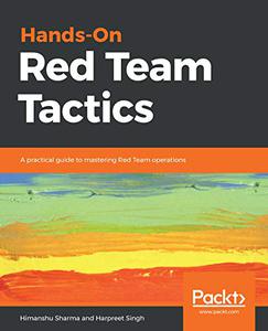 Hands-On Red Team Tactics A practical guide to mastering Red Team operations 