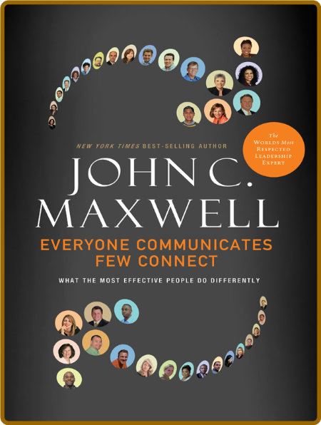  Everyone Communicates, Few Connect - What the Most Effective People Do Differently