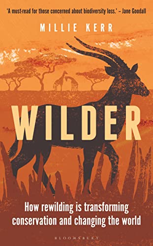 Wilder How Rewilding is Transforming Conservation and Changing the World