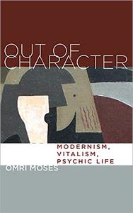 Out of Character Modernism, Vitalism, Psychic Life