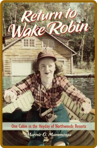 Return to Wake Robin  One Cabin in the Heyday of Northwoods Resorts by Marnie O  M... 0d4d3f109aaf4d469ca2bd98a9b0321b