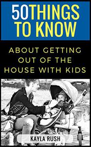 50 Things to Know About Getting Out of the House with Kids