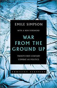 War From the Ground Up Twenty-First Century Combat as Politics, Revised Edition