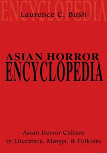 Asian Horror Encyclopedia Asian Horror Culture in Literature, Manga, and Folklore