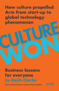 Culture Won How culture propelled Arm from start-up to global technology phenomenon